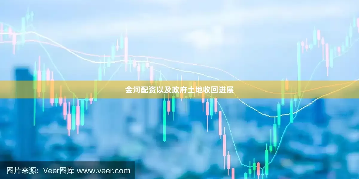 金河配资以及政府土地收回进展