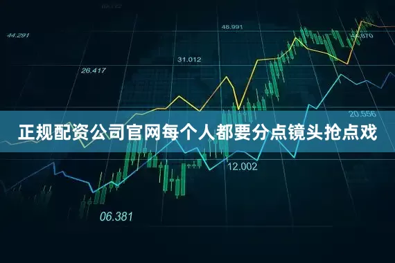 正规配资公司官网每个人都要分点镜头抢点戏