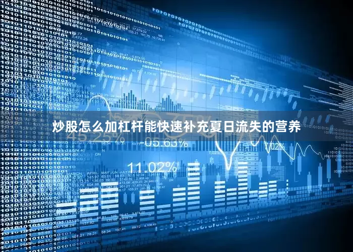 炒股怎么加杠杆能快速补充夏日流失的营养
