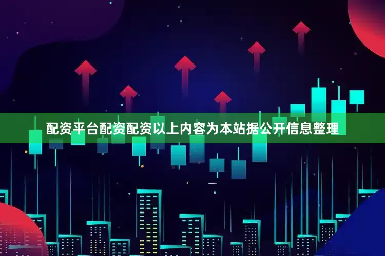 配资平台配资配资以上内容为本站据公开信息整理