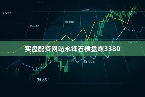 实盘配资网站永锋石横盘螺3380