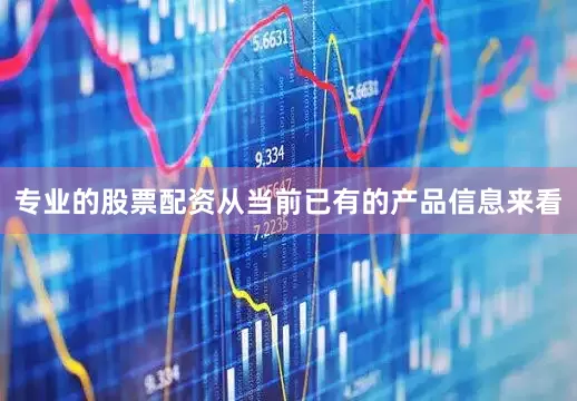 专业的股票配资从当前已有的产品信息来看