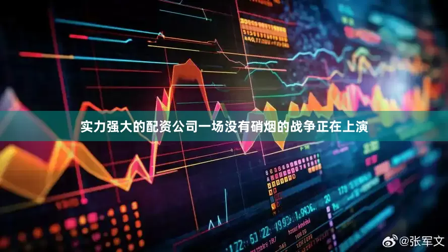 实力强大的配资公司一场没有硝烟的战争正在上演