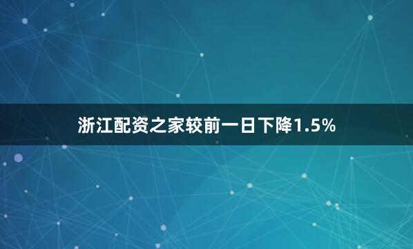 浙江配资之家较前一日下降1.5%